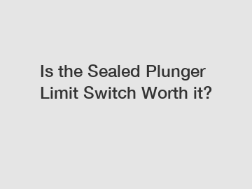 Is the Sealed Plunger Limit Switch Worth it?