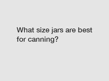 What size jars are best for canning?