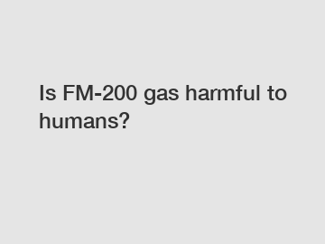 Is FM-200 gas harmful to humans?