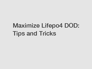 Maximize Lifepo4 DOD: Tips and Tricks