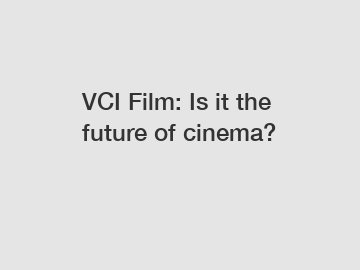 VCI Film: Is it the future of cinema?