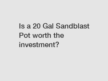 Is a 20 Gal Sandblast Pot worth the investment?