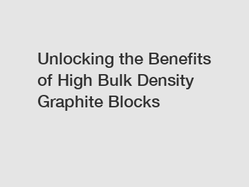 Unlocking the Benefits of High Bulk Density Graphite Blocks