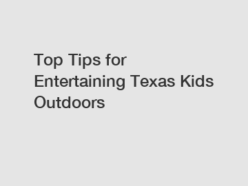 Top Tips for Entertaining Texas Kids Outdoors