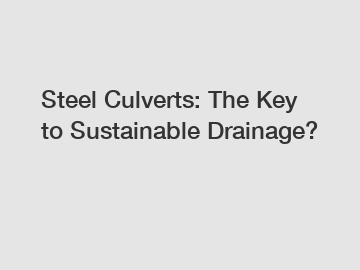 Steel Culverts: The Key to Sustainable Drainage?