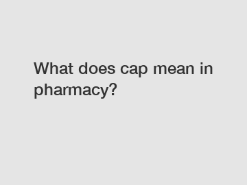 What does cap mean in pharmacy?