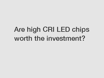 Are high CRI LED chips worth the investment?