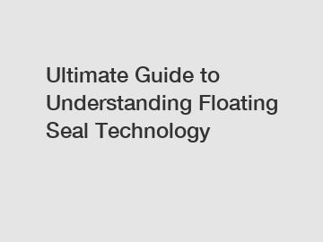 Ultimate Guide to Understanding Floating Seal Technology