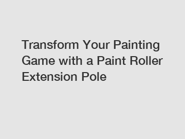 Transform Your Painting Game with a Paint Roller Extension Pole