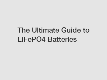 The Ultimate Guide to LiFePO4 Batteries