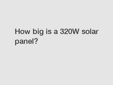 How big is a 320W solar panel?