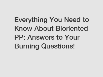 Everything You Need to Know About Bioriented PP: Answers to Your Burning Questions!