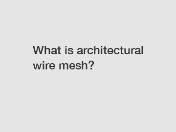 What is architectural wire mesh?