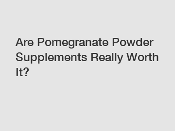 Are Pomegranate Powder Supplements Really Worth It?