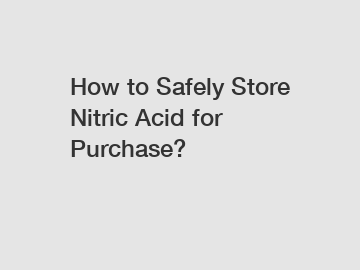 How to Safely Store Nitric Acid for Purchase?