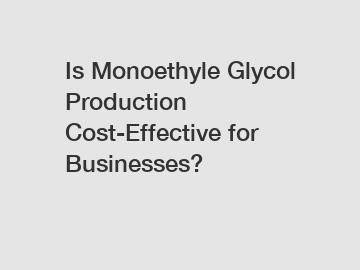 Is Monoethyle Glycol Production Cost-Effective for Businesses?