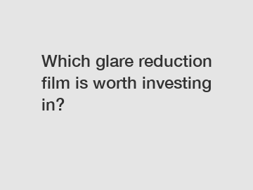 Which glare reduction film is worth investing in?