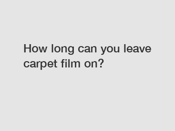 How long can you leave carpet film on?