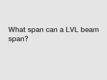 What span can a LVL beam span?