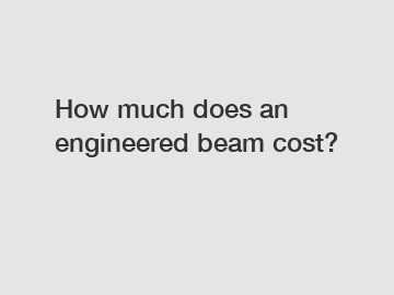 How much does an engineered beam cost?