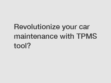 Revolutionize your car maintenance with TPMS tool?