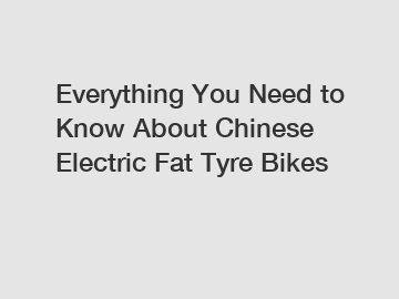 Everything You Need to Know About Chinese Electric Fat Tyre Bikes