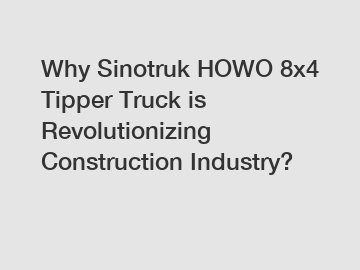 Why Sinotruk HOWO 8x4 Tipper Truck is Revolutionizing Construction Industry?
