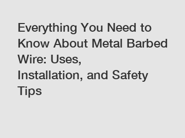 Everything You Need to Know About Metal Barbed Wire: Uses, Installation, and Safety Tips