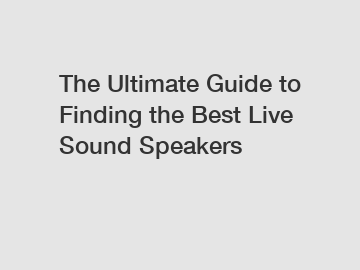 The Ultimate Guide to Finding the Best Live Sound Speakers