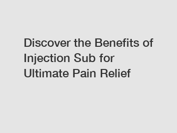 Discover the Benefits of Injection Sub for Ultimate Pain Relief