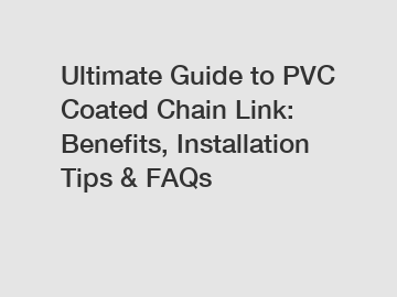 Ultimate Guide to PVC Coated Chain Link: Benefits, Installation Tips & FAQs