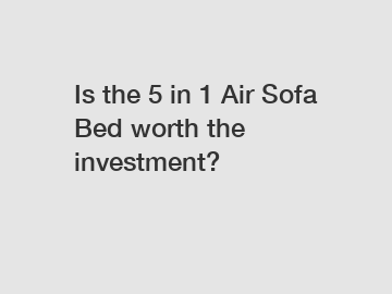 Is the 5 in 1 Air Sofa Bed worth the investment?