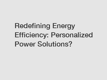 Redefining Energy Efficiency: Personalized Power Solutions?
