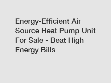Energy-Efficient Air Source Heat Pump Unit For Sale - Beat High Energy Bills