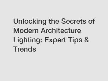 Unlocking the Secrets of Modern Architecture Lighting: Expert Tips & Trends