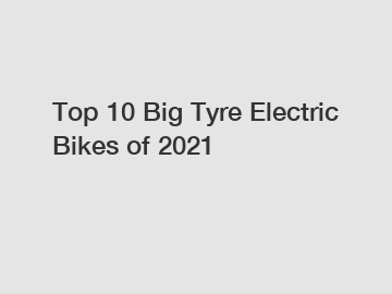 Top 10 Big Tyre Electric Bikes of 2021