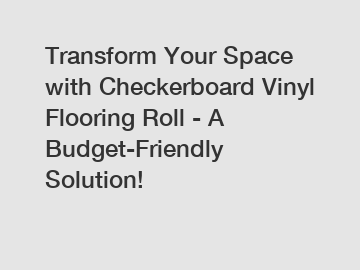 Transform Your Space with Checkerboard Vinyl Flooring Roll - A Budget-Friendly Solution!