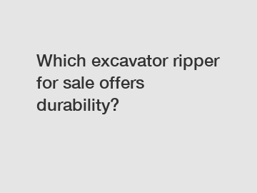 Which excavator ripper for sale offers durability?