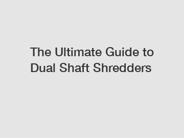 The Ultimate Guide to Dual Shaft Shredders The Ultimate Guide to Dual Shaft Shredders