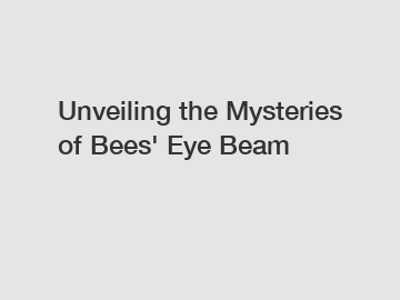 Unveiling the Mysteries of Bees' Eye Beam