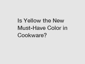 Is Yellow the New Must-Have Color in Cookware?