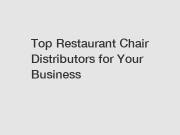 Top Restaurant Chair Distributors for Your Business