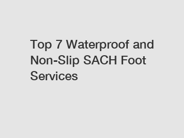 Top 7 Waterproof and Non-Slip SACH Foot Services