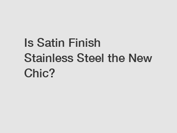 Is Satin Finish Stainless Steel the New Chic?