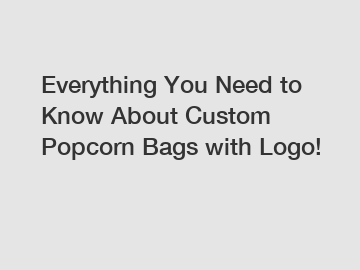 Everything You Need to Know About Custom Popcorn Bags with Logo!