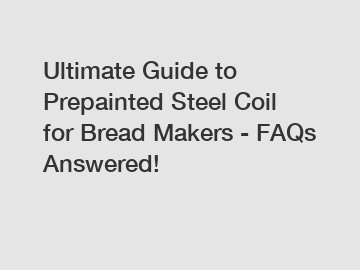 Ultimate Guide to Prepainted Steel Coil for Bread Makers - FAQs Answered!