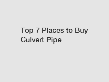 Top 7 Places to Buy Culvert Pipe