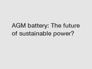 AGM battery: The future of sustainable power?