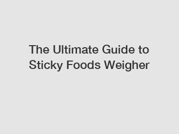 The Ultimate Guide to Sticky Foods Weigher