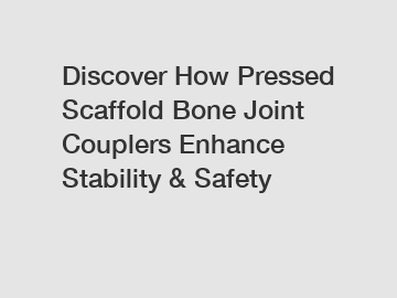 Discover How Pressed Scaffold Bone Joint Couplers Enhance Stability & Safety